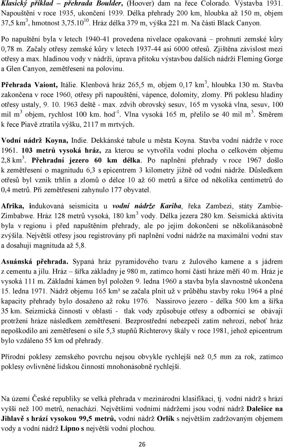 Začaly otřesy zemské kůry v letech 1937-44 asi 6000 otřesů. Zjištěna závislost mezi otřesy a max.