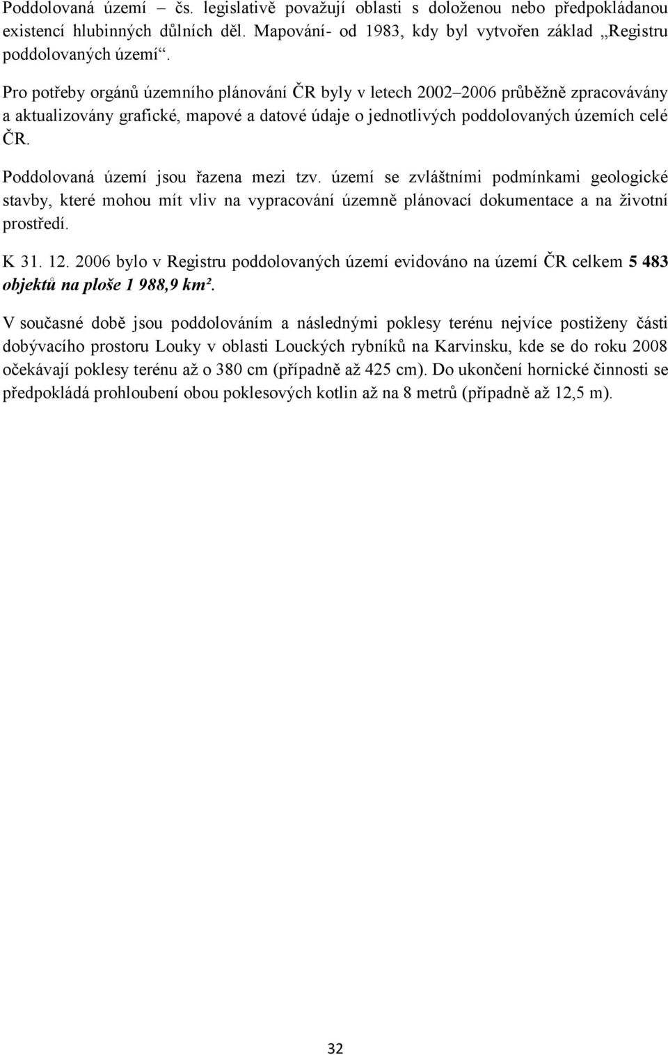 Poddolovaná území jsou řazena mezi tzv. území se zvláštními podmínkami geologické stavby, které mohou mít vliv na vypracování územně plánovací dokumentace a na životní prostředí. K 31. 12.