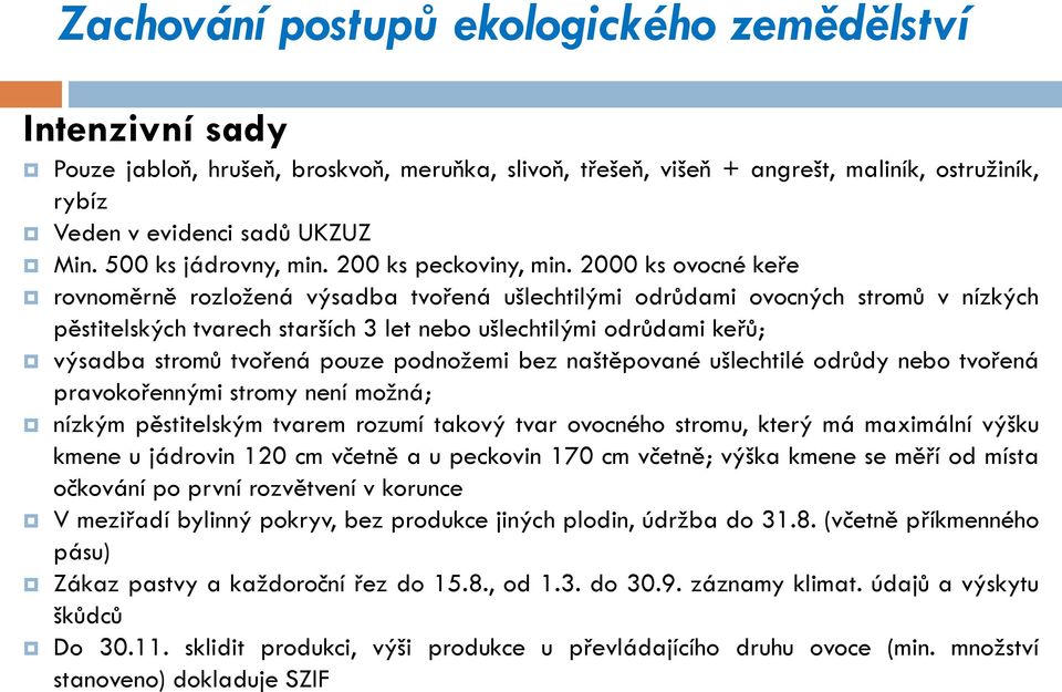 pouze podnožemi bez naštěpované ušlechtilé odrůdy nebo tvořená pravokořennými stromy není možná; nízkým pěstitelským tvarem rozumí takový tvar ovocného stromu, který má maximální výšku kmene u