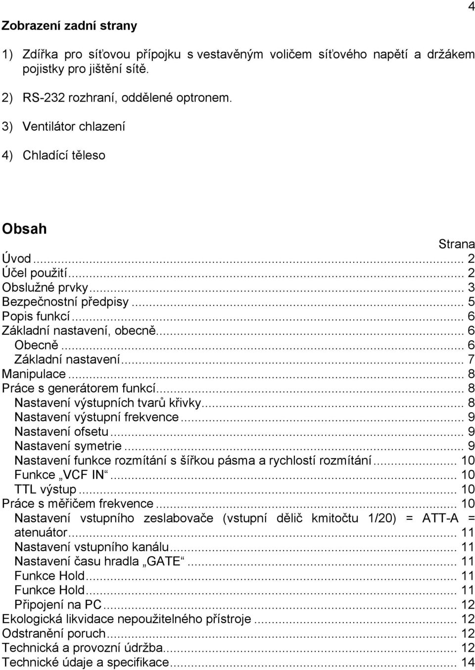 .. 6 Základní nastavení... 7 Manipulace... 8 Práce s generátorem funkcí... 8 Nastavení výstupních tvarů křivky... 8 Nastavení výstupní frekvence... 9 Nastavení ofsetu... 9 Nastavení symetrie.