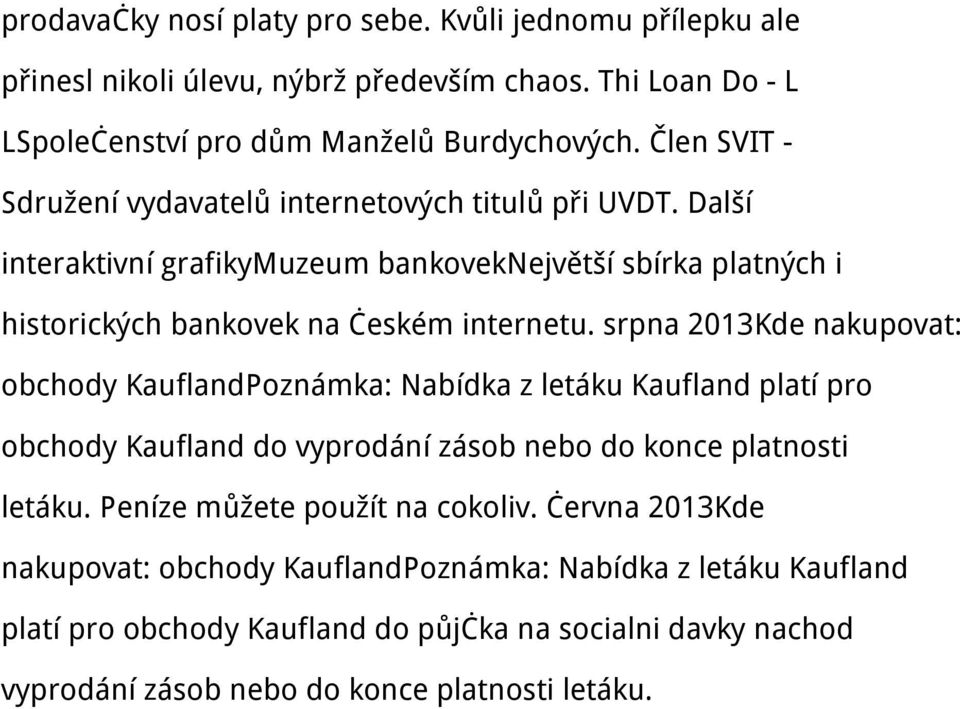 srpna 2013Kde nakupovat: obchody KauflandPoznámka: Nabídka z letáku Kaufland platí pro obchody Kaufland do vyprodání zásob nebo do konce platnosti letáku.