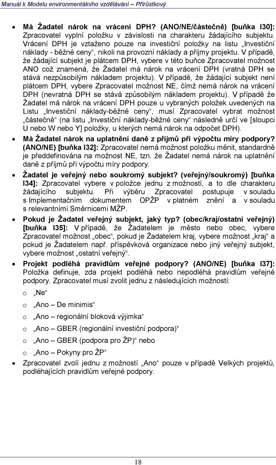 V případě, že žádající subjekt je plátcem DPH, vybere v této buňce Zpracovatel možnost ANO což znamená, že Žadatel má nárok na vrácení DPH (vratná DPH se stává nezpůsobilým nákladem projektu).