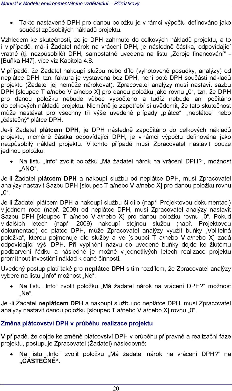 nezpůsobilé) DPH, samostatně uvedena na listu Zdroje financování - [Buňka H47], více viz Kapitola 4.8.