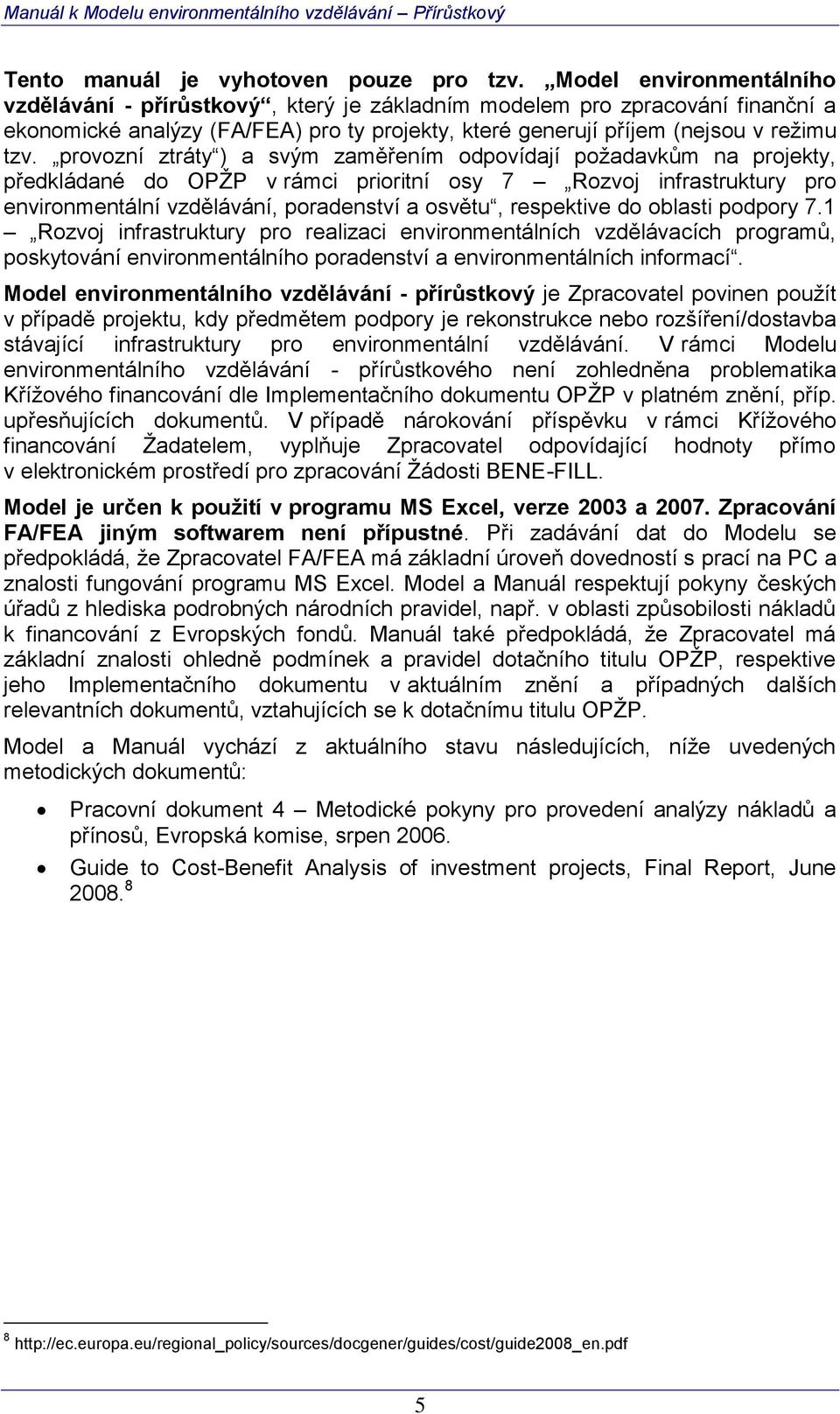 provozní ztráty ) a svým zaměřením odpovídají požadavkům na projekty, předkládané do OPŽP v rámci prioritní osy 7 Rozvoj infrastruktury pro environmentální vzdělávání, poradenství a osvětu,
