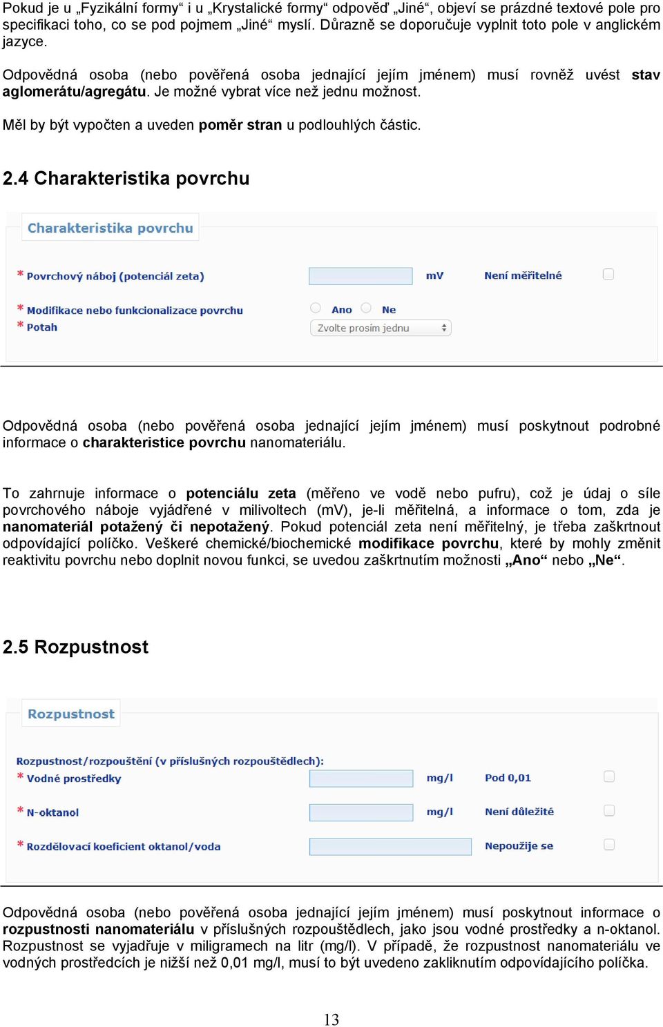 Je možné vybrat více než jednu možnost. Měl by být vypočten a uveden poměr stran u podlouhlých částic. 2.