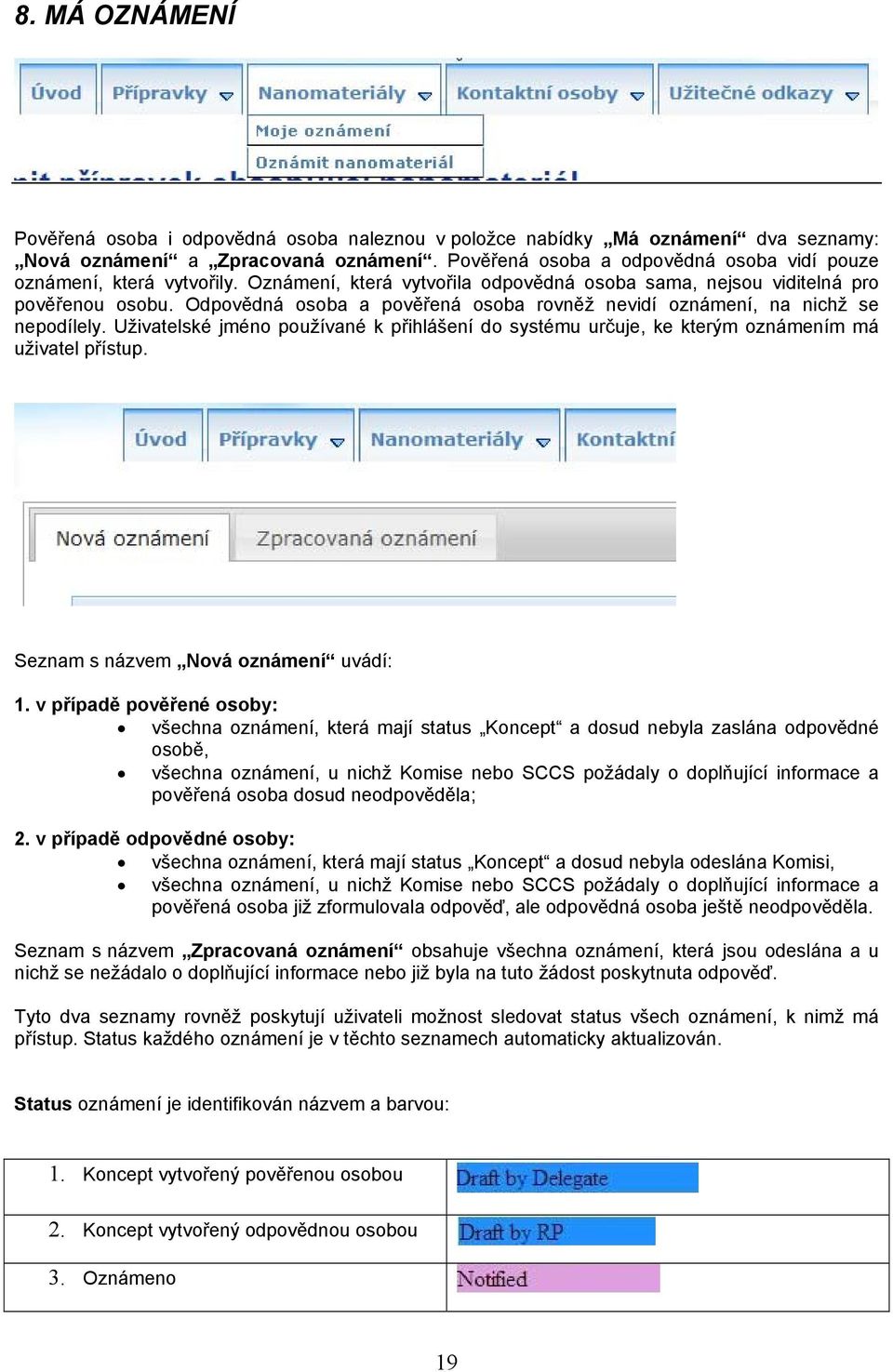 Odpovědná osoba a pověřená osoba rovněž nevidí oznámení, na nichž se nepodílely. Uživatelské jméno používané k přihlášení do systému určuje, ke kterým oznámením má uživatel přístup.