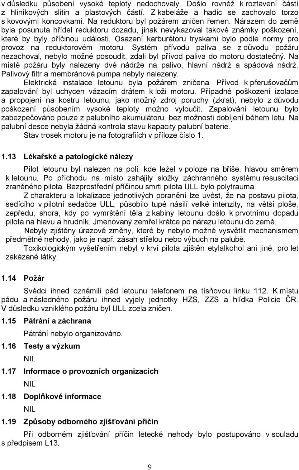 Osazení karburátoru tryskami bylo podle normy pro provoz na reduktorovém motoru.