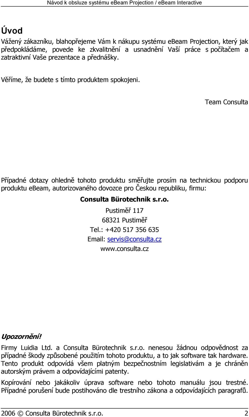 Team Consulta Případné dotazy ohledně tohoto produktu směřujte prosím na technickou podporu produktu ebeam, autorizovaného dovozce pro Českou republiku, firmu: Consulta Bürotechnik s.r.o. Pustiměř 117 68321 Pustiměř Tel.