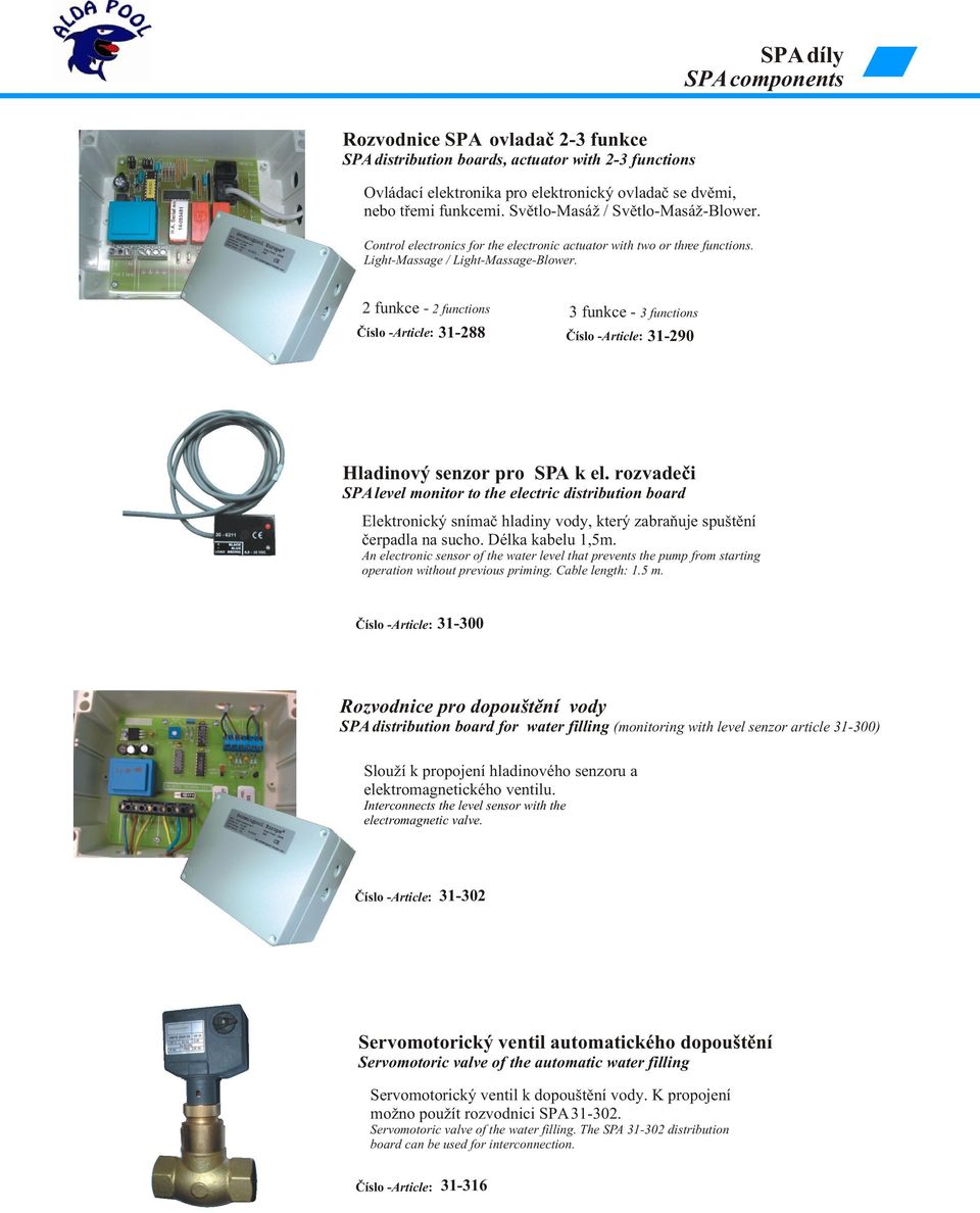 rozvadeèi SPA level monitor to the electric distribution board Elektronický snímaè hladiny vody, který zabraòuje spuštìní èerpadla na sucho. Délka kabelu,5m.