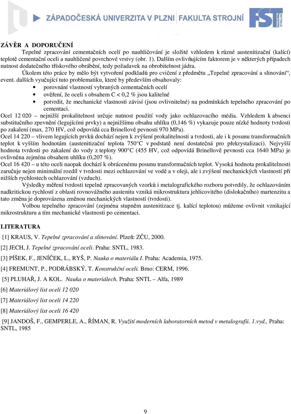 Úkolem této práce by mělo být vytvoření podkladů pro cvičení z předmětu Tepelné zpracování a slinování, event.