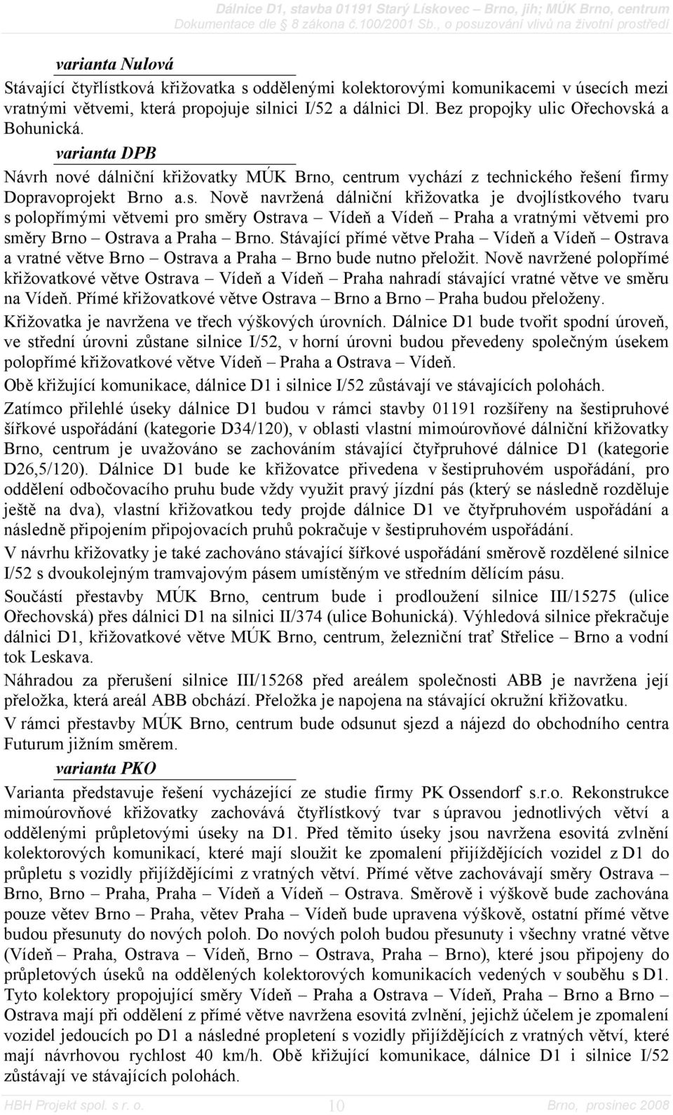 á a Bohunická. varianta DPB Návrh nové dálniční křižovatky MÚK Brno, centrum vychází z technického řešení firmy Dopravoprojekt Brno a.s.