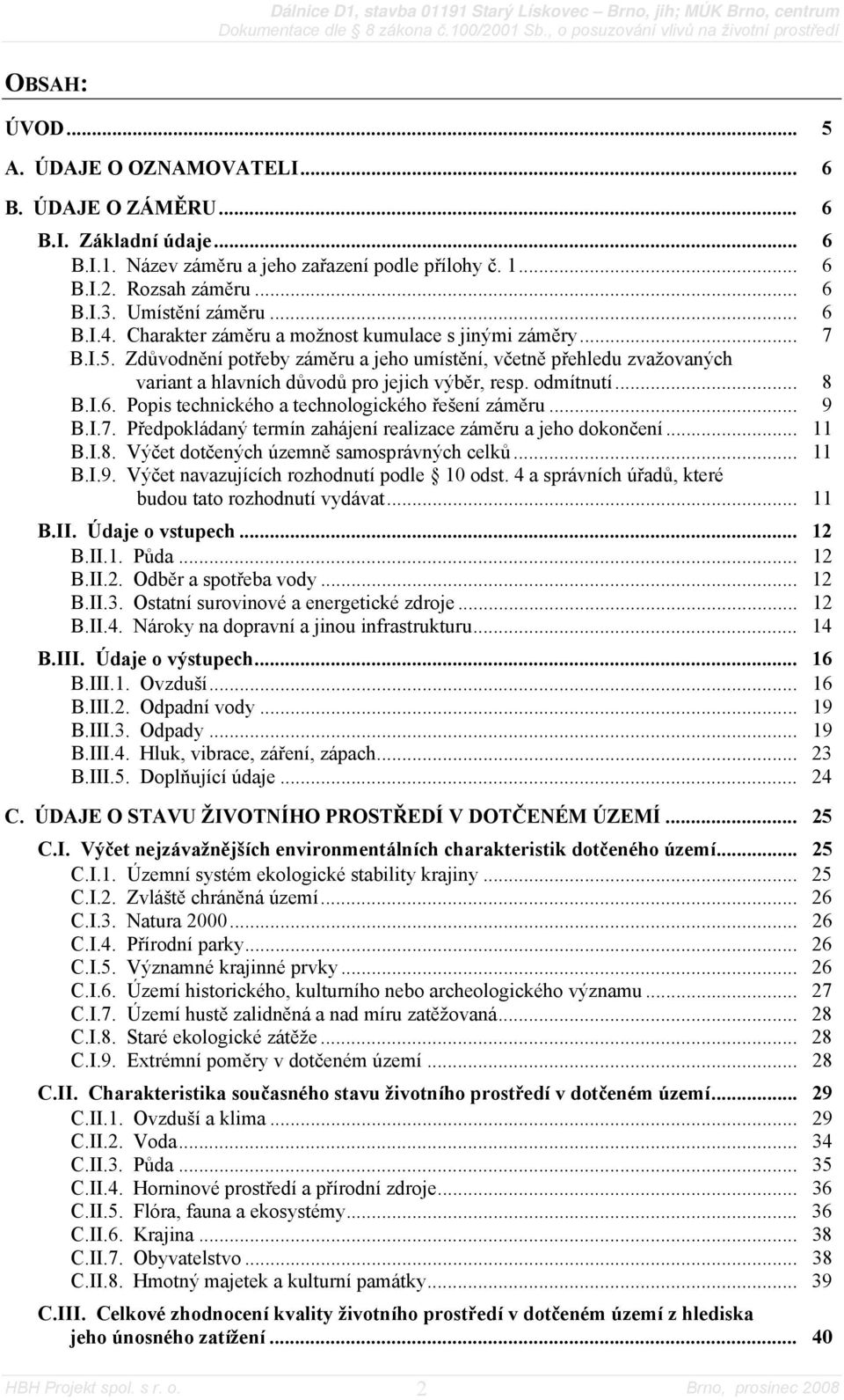 Zdůvodnění potřeby záměru a jeho umístění, včetně přehledu zvažovaných variant a hlavních důvodů pro jejich výběr, resp. odmítnutí... 8 B.I.6. Popis technického a technologického řešení záměru... 9 B.