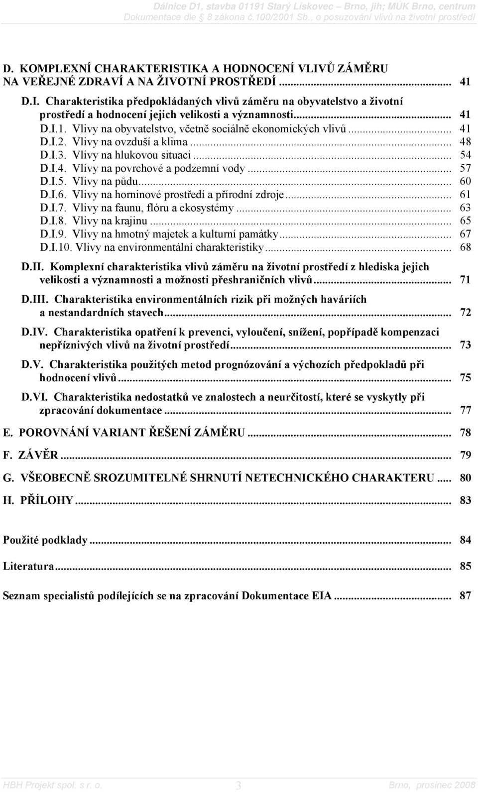 .. 57 D.I.5. Vlivy na půdu... 60 D.I.6. Vlivy na horninové prostředí a přírodní zdroje... 61 D.I.7. Vlivy na faunu, flóru a ekosystémy... 63 D.I.8. Vlivy na krajinu... 65 D.I.9.