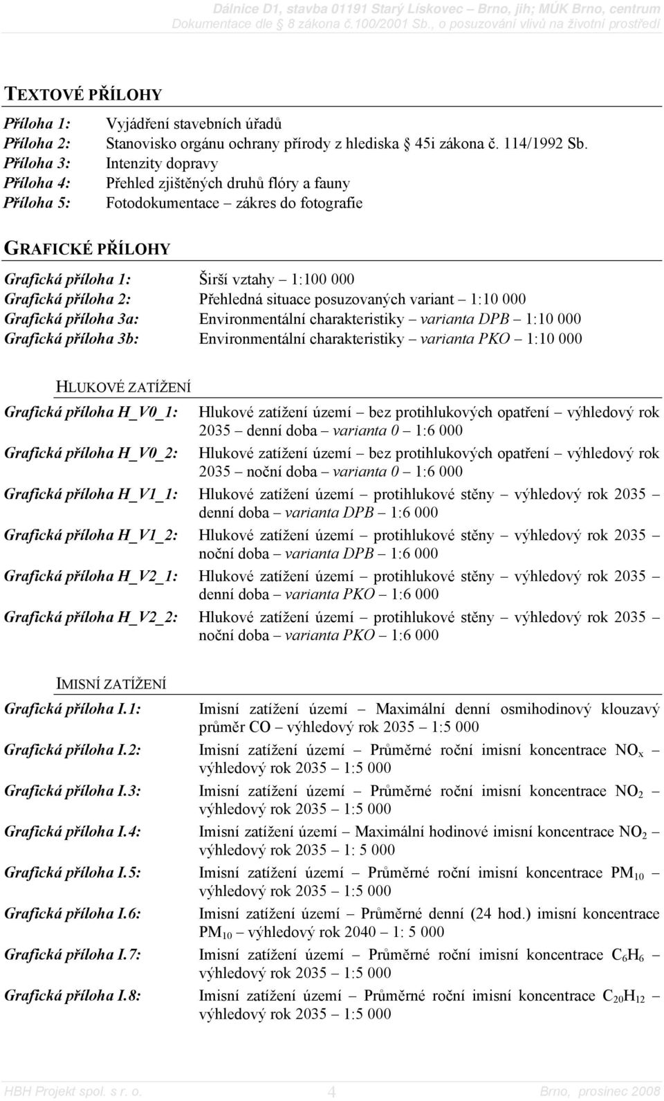 příloha 2: Přehledná situace posuzovaných variant 1:10 000 Grafická příloha 3a: Environmentální charakteristiky varianta DPB 1:10 000 Grafická příloha 3b: Environmentální charakteristiky varianta PKO