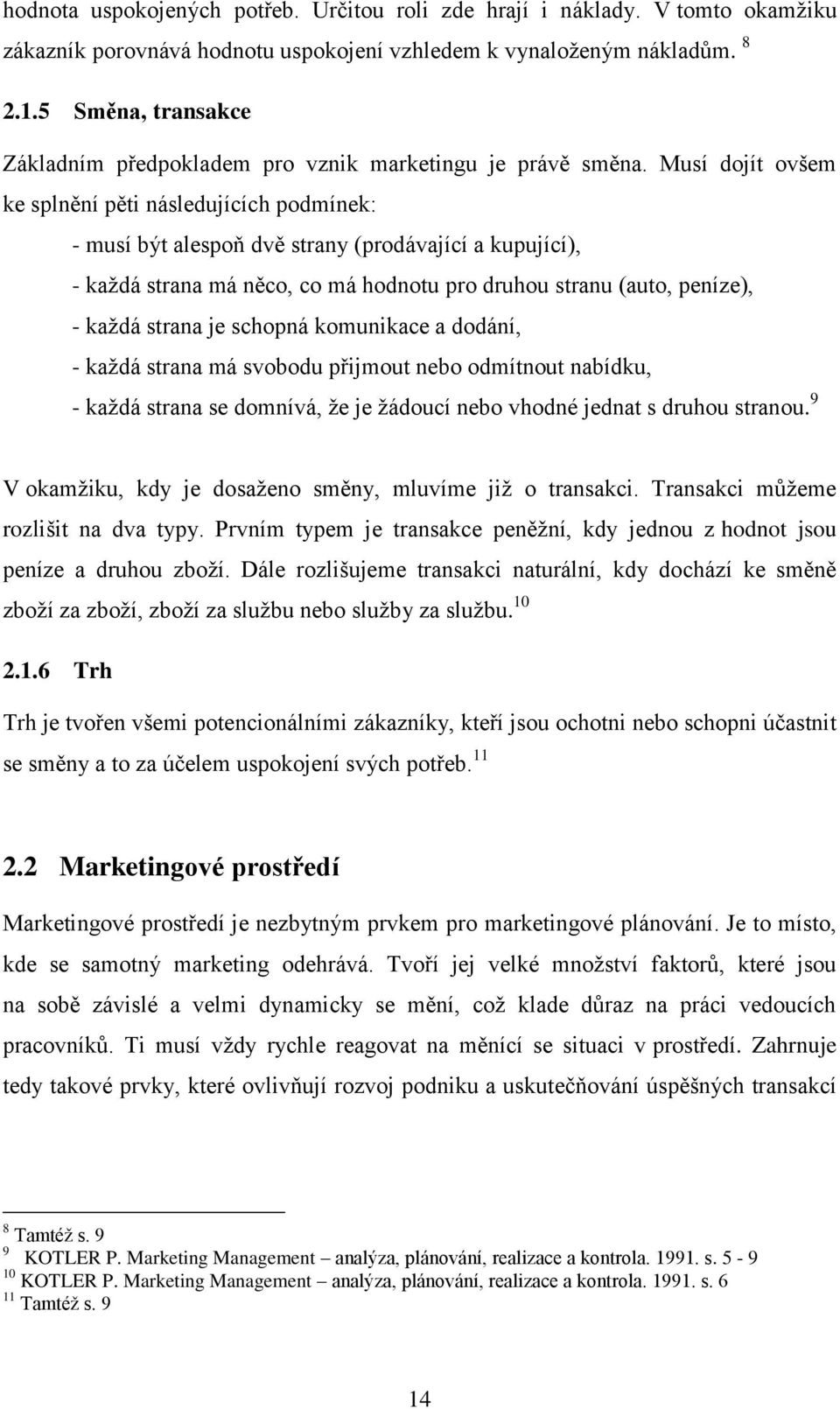 Musí dojít ovšem ke splnění pěti následujících podmínek: - musí být alespoň dvě strany (prodávající a kupující), - každá strana má něco, co má hodnotu pro druhou stranu (auto, peníze), - každá strana