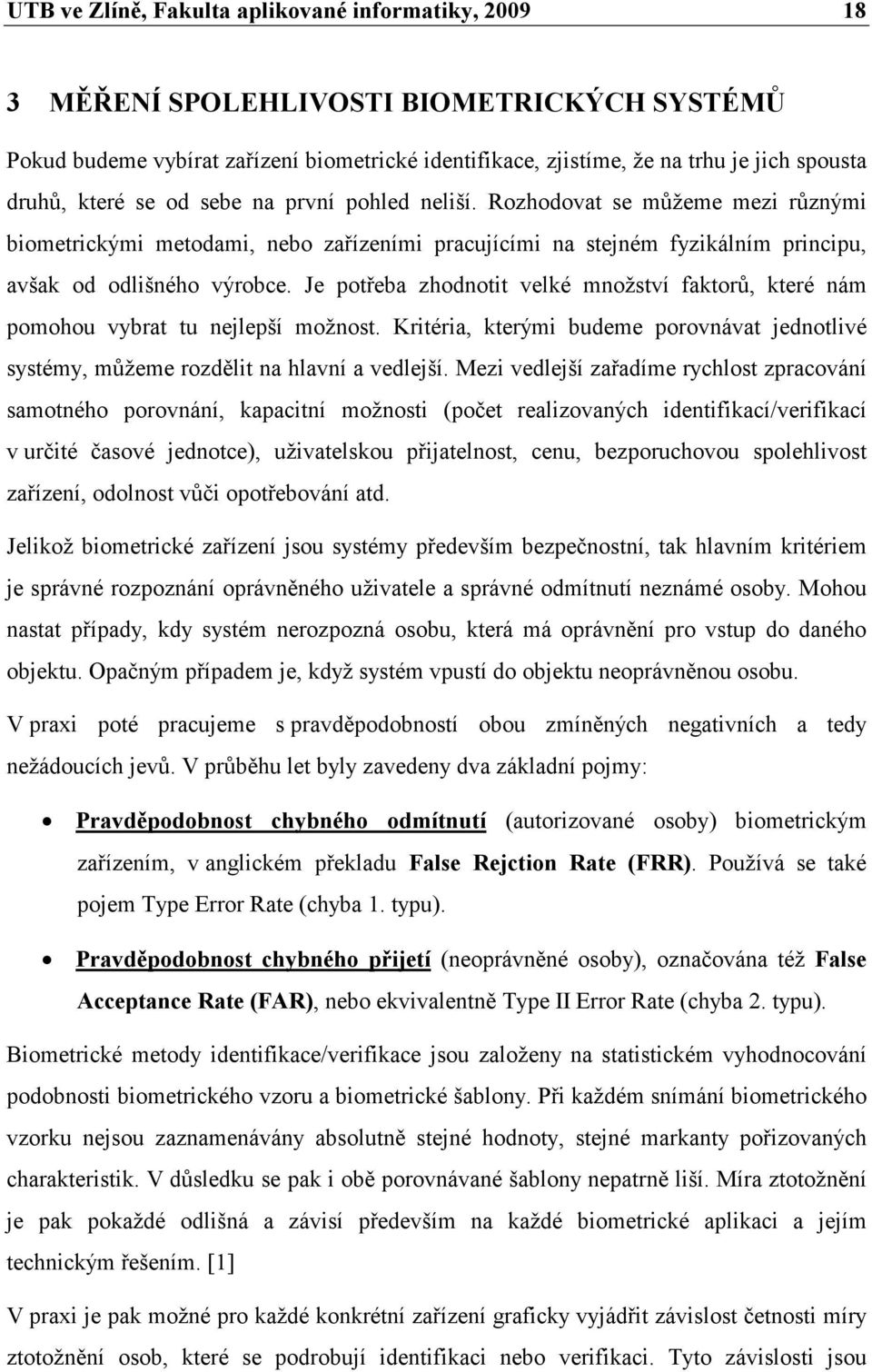 Je potřeba zhodnotit velké množství faktorů, které nám pomohou vybrat tu nejlepší možnost. Kritéria, kterými budeme porovnávat jednotlivé systémy, můžeme rozdělit na hlavní a vedlejší.