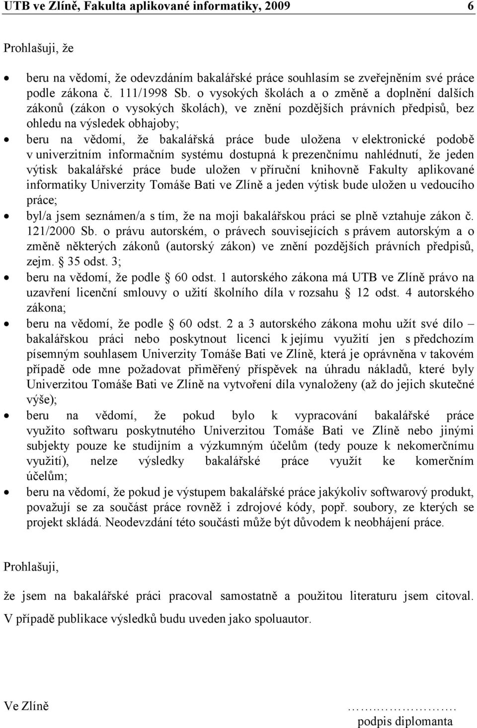 uložena v elektronické podobě v univerzitním informačním systému dostupná k prezenčnímu nahlédnutí, že jeden výtisk bakalářské práce bude uložen v příruční knihovně Fakulty aplikované informatiky