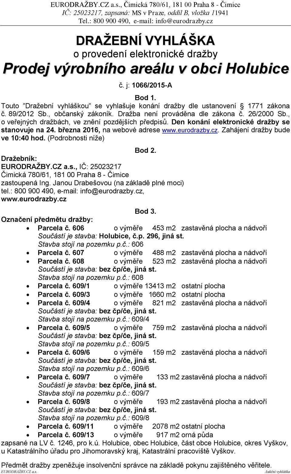 , o veřejných dražbách, ve znění pozdějších předpisů. Den konání elektronické dražby se stanovuje na 24. března 2016, na webové adrese www.eurodrazby.cz. Zahájení dražby bude ve 10:40 hod.