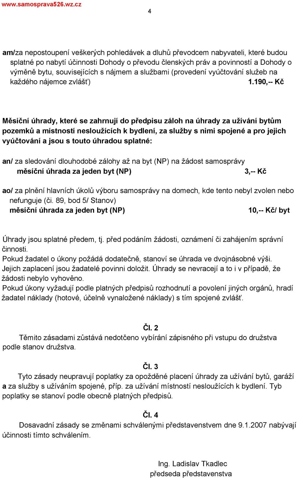 190,-- Kč Měsíční úhrady, které se zahrnují do předpisu záloh na úhrady za užívání bytům pozemků a místností nesloužících k bydlení, za služby s nimi spojené a pro jejich vyúčtování a jsou s touto