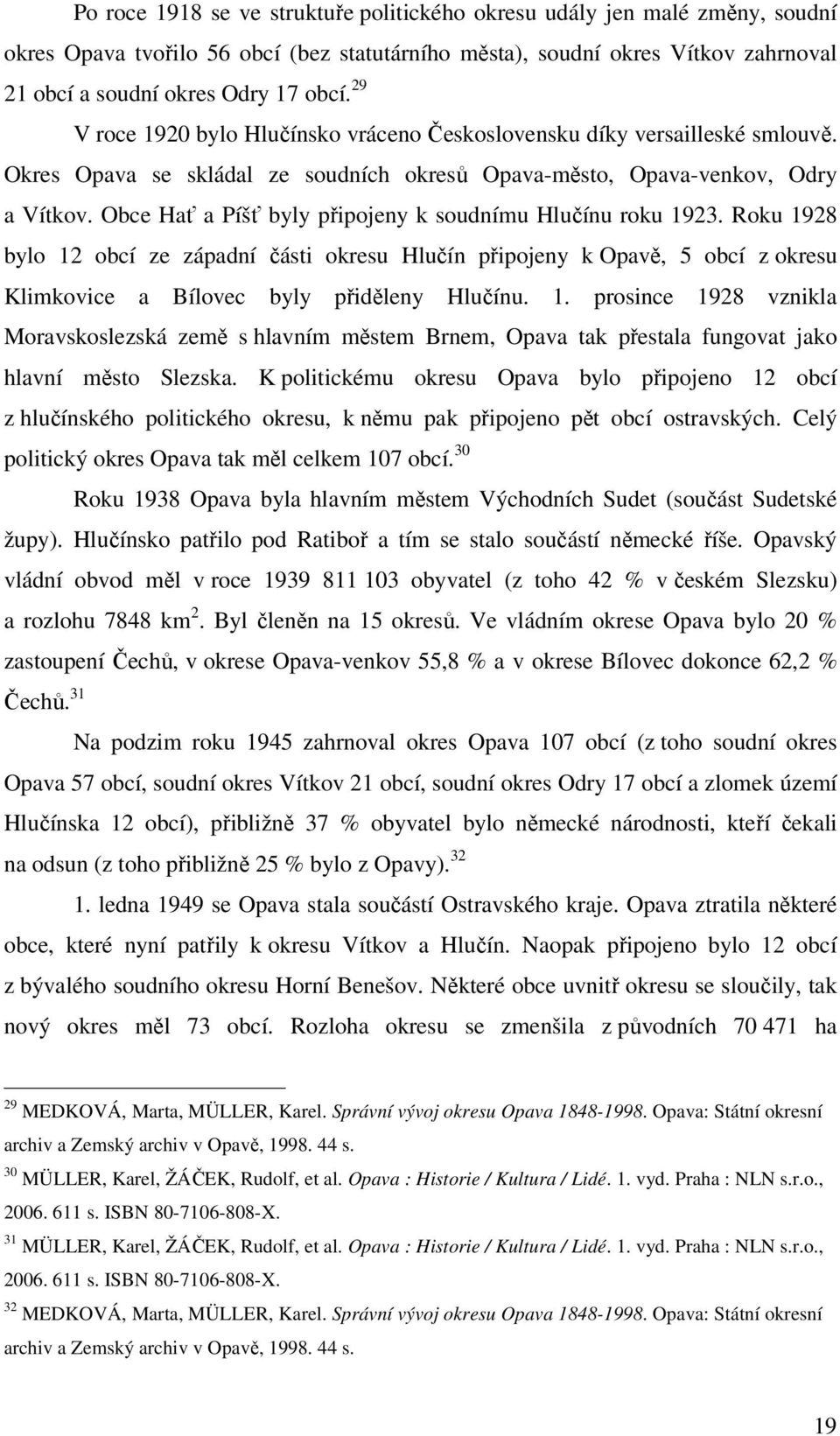 města), soudní okres Vítkov zahrnoval 21 obcí a soudní okres Odry 17 obcí. 29 V roce 1920 bylo Hlučínsko vráceno Československu díky versailleské smlouvě.