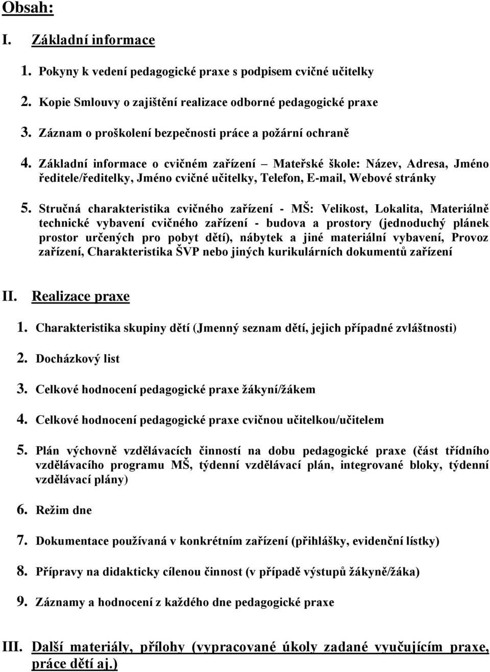 Základní informace o cvičném zařízení Mateřské škole: Název, Adresa, Jméno ředitele/ředitelky, Jméno cvičné učitelky, Telefon, E-mail, Webové stránky 5.