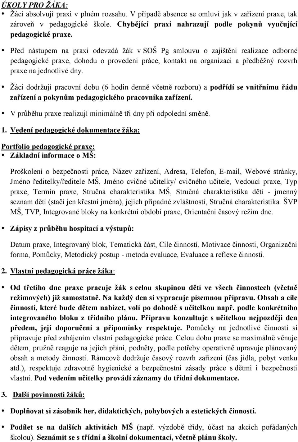 Před nástupem na praxi odevzdá žák v SOŠ Pg smlouvu o zajištění realizace odborné pedagogické praxe, dohodu o provedení práce, kontakt na organizaci a předběžný rozvrh praxe na jednotlivé dny.