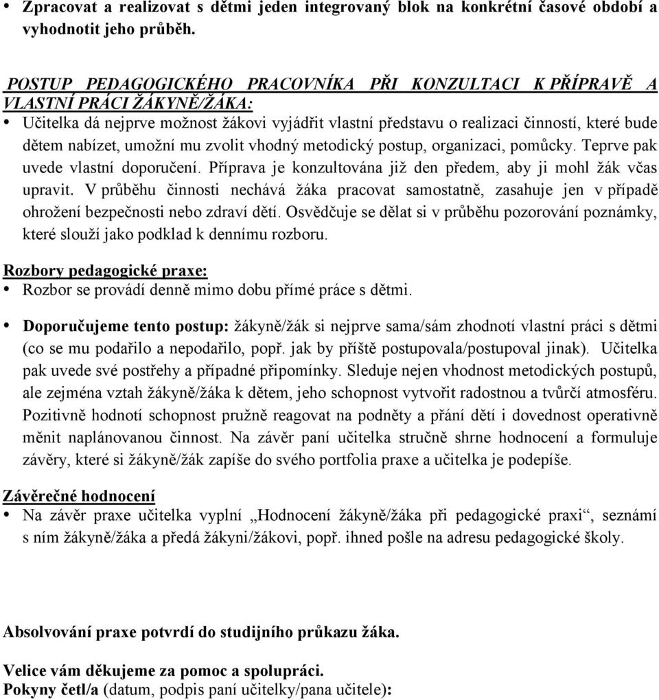 umožní mu zvolit vhodný metodický postup, organizaci, pomůcky. Teprve pak uvede vlastní doporučení. Příprava je konzultována již den předem, aby ji mohl žák včas upravit.