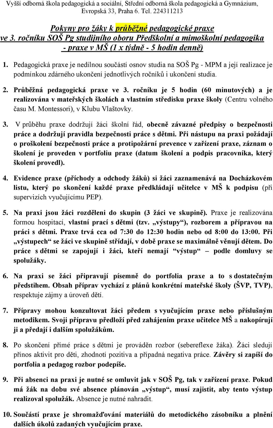 Pedagogická praxe je nedílnou součástí osnov studia na SOŠ Pg - MPM a její realizace je podmínkou zdárného ukončení jednotlivých ročníků i ukončení studia. 2. Průběžná pedagogická praxe ve 3.