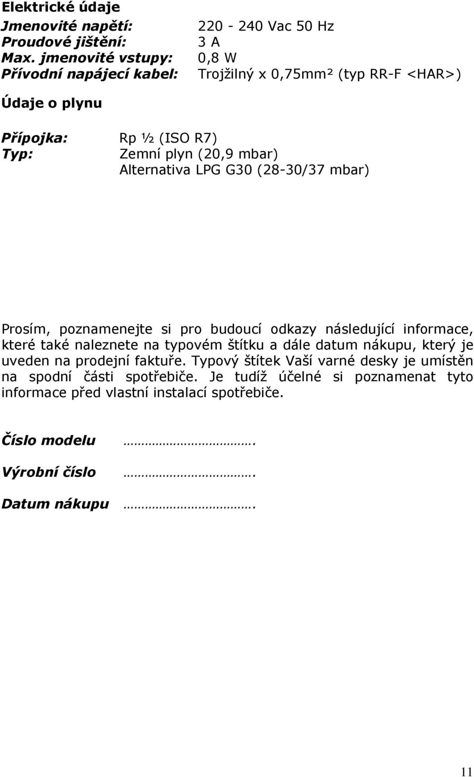 plyn (20,9 mbar) Alternativa LPG G30 (28-30/37 mbar) Prosím, poznamenejte si pro budoucí odkazy následující informace, které také naleznete na typovém