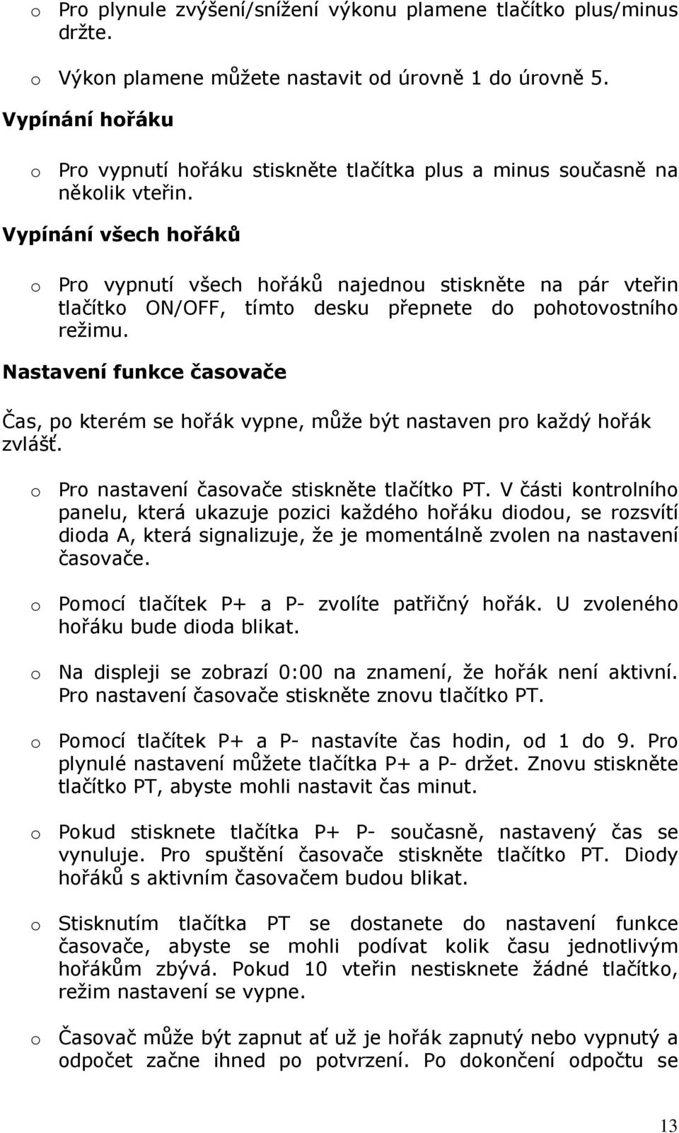 Vypínání všech hořáků o Pro vypnutí všech hořáků najednou stiskněte na pár vteřin tlačítko ON/OFF, tímto desku přepnete do pohotovostního režimu.