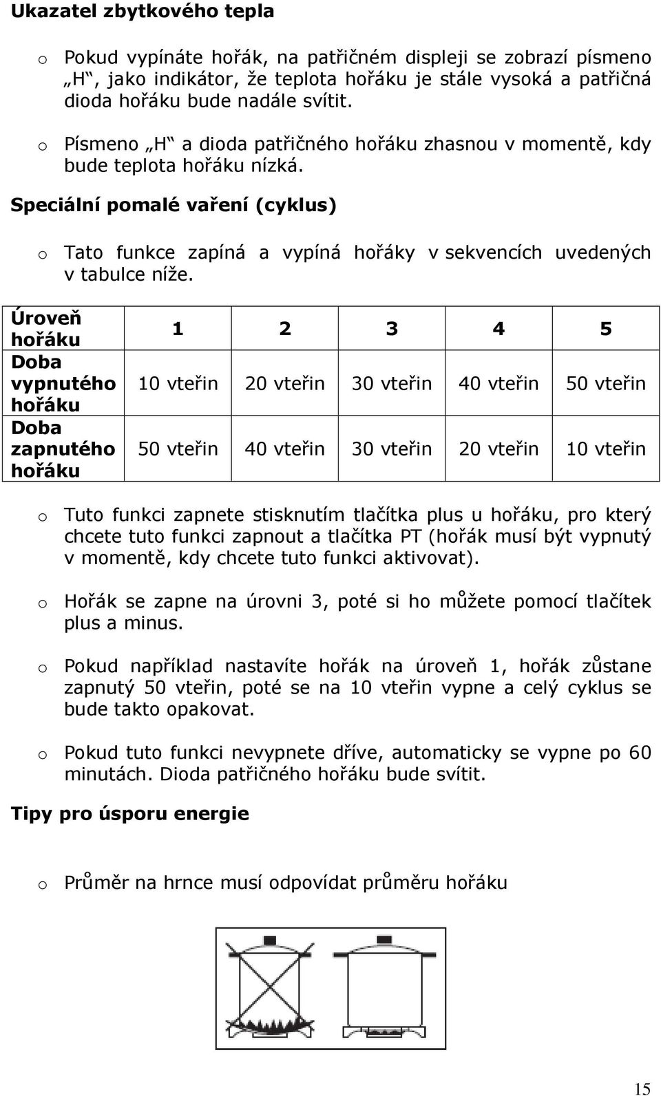 Úroveň hořáku Doba vypnutého hořáku Doba zapnutého hořáku 1 2 3 4 5 10 vteřin 20 vteřin 30 vteřin 40 vteřin 50 vteřin 50 vteřin 40 vteřin 30 vteřin 20 vteřin 10 vteřin o Tuto funkci zapnete