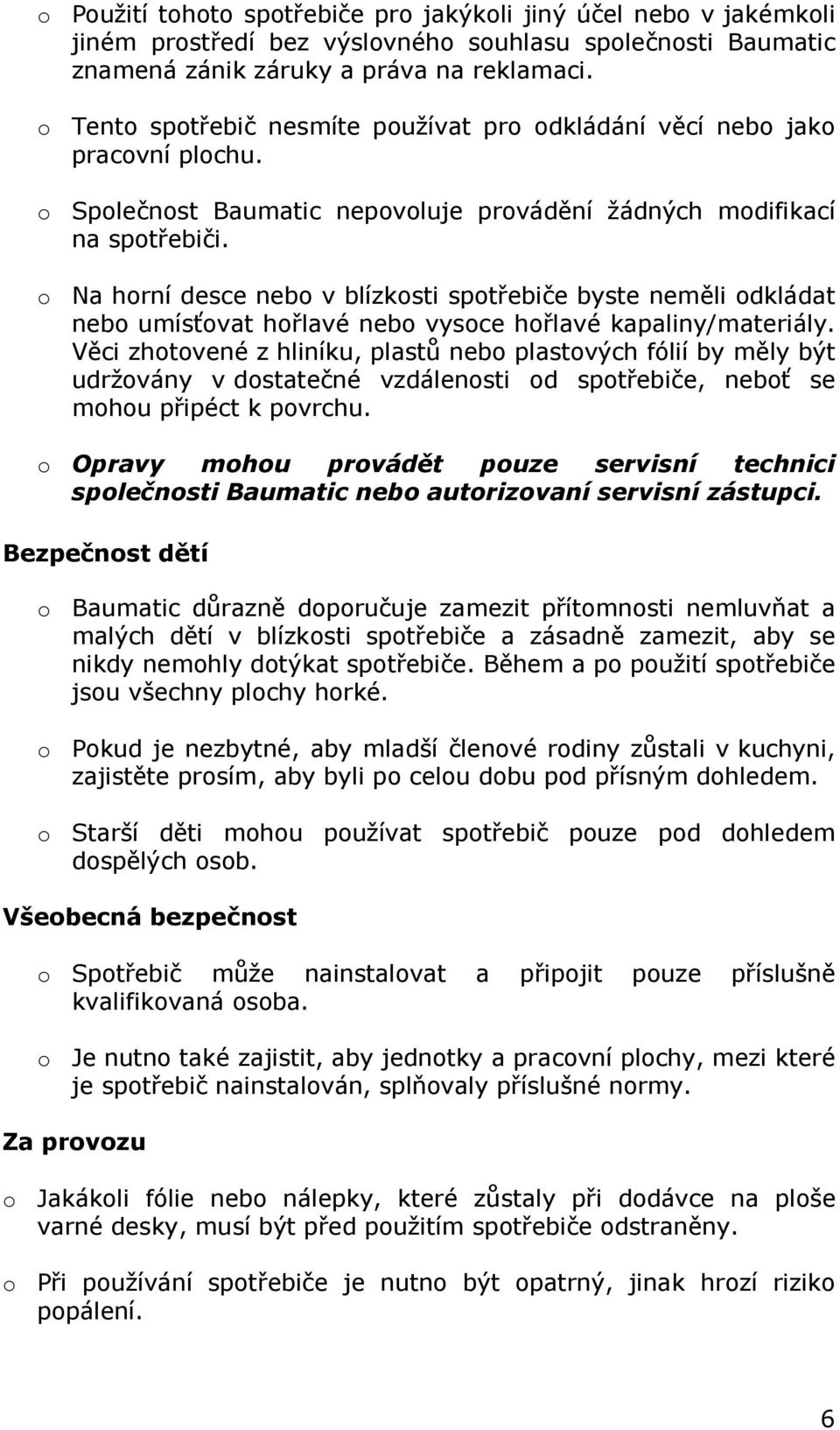 o Na horní desce nebo v blízkosti spotřebiče byste neměli odkládat nebo umísťovat hořlavé nebo vysoce hořlavé kapaliny/materiály.