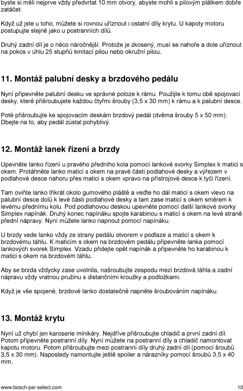 Protože je zkosený, musí se nahoře a dole uříznout na pokos v úhlu 25 stupňů kmitací pilou nebo okružní pilou. 11.