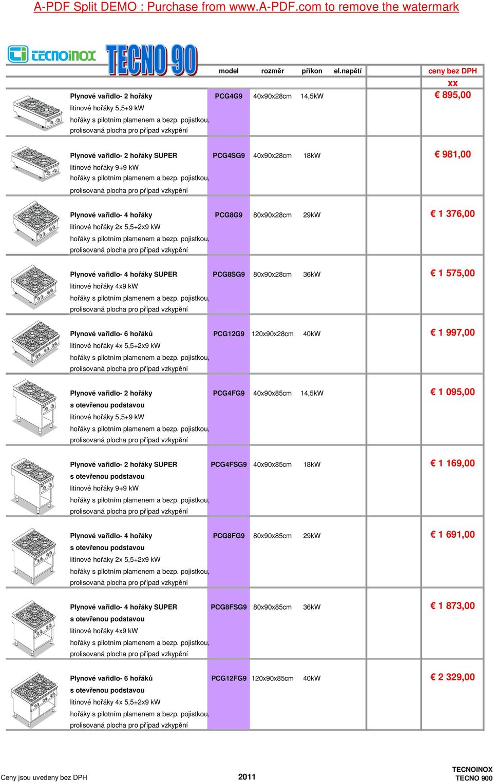 vařidlo- 4 hořáky PCG8G9 80x90x28cm 29kW 1 376,00 litinové hořáky 2x 5,5+2x9 kw Plynové vařidlo- 4 hořáky SUPER PCG8SG9 80x90x28cm 36kW 1 575,00 litinové hořáky 4x9 kw Plynové vařidlo- 6 hořáků