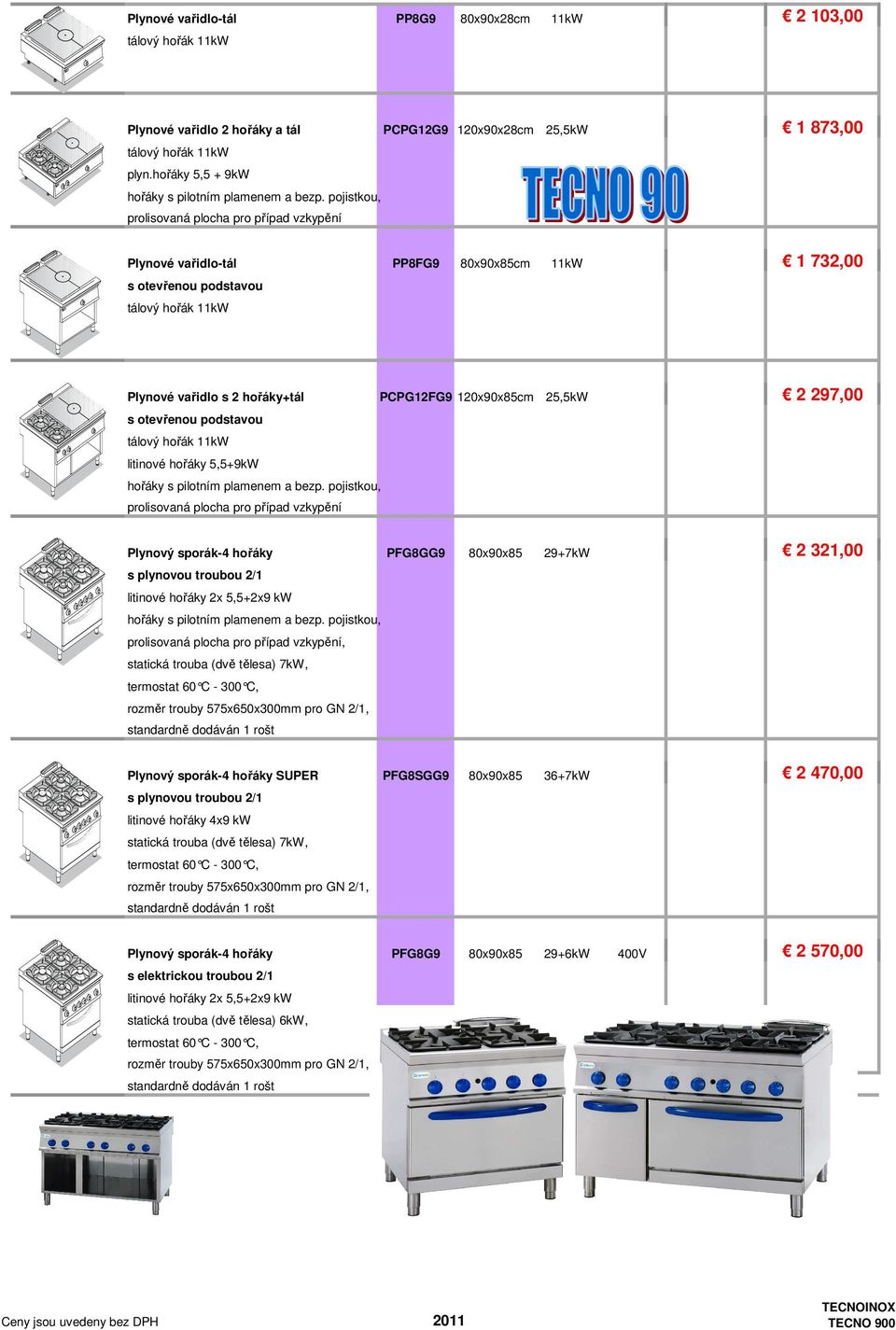 Plynový sporák-4 hořáky PFG8GG9 80x90x85 29+7kW 2 321,00 s plynovou troubou 2/1 litinové hořáky 2x 5,5+2x9 kw, statická trouba (dvě tělesa) 7kW, termostat 60 C - 300 C, rozměr trouby 575x650x300mm