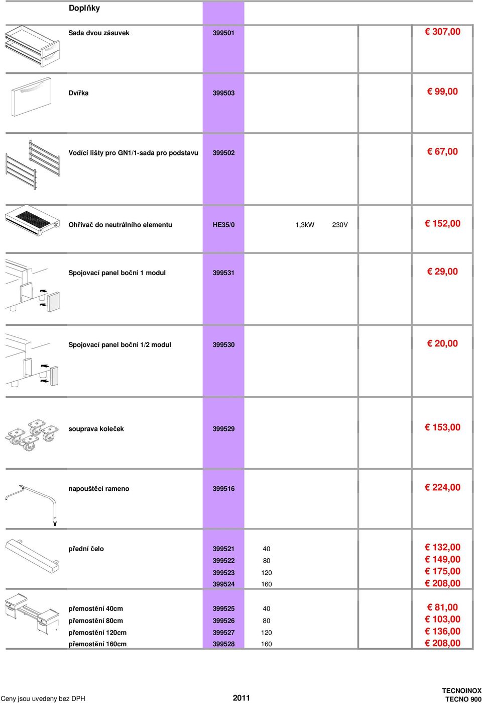 souprava koleček 399529 153,00 napouštěcí rameno 399516 224,00 přední čelo 399521 40 132,00 399522 80 149,00 399523 120 175,00 399524