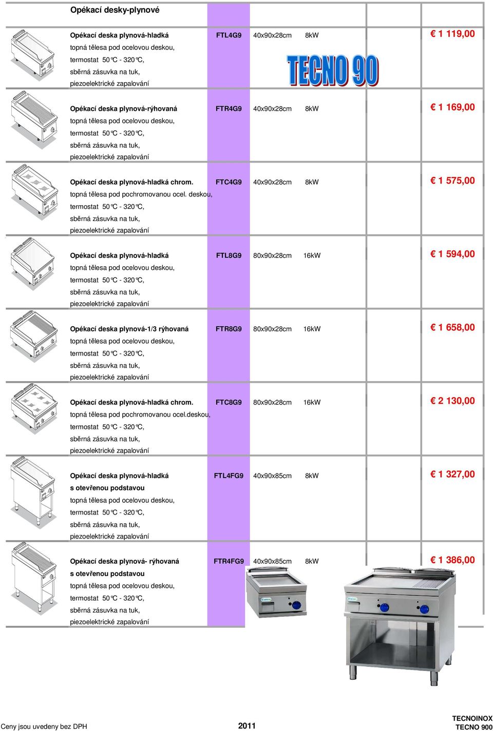 deskou, Opékací deska plynová-hladká FTL8G9 80x90x28cm 16kW 1 594,00 Opékací deska plynová-1/3 rýhovaná FTR8G9 80x90x28cm 16kW 1 658,00 Opékací deska