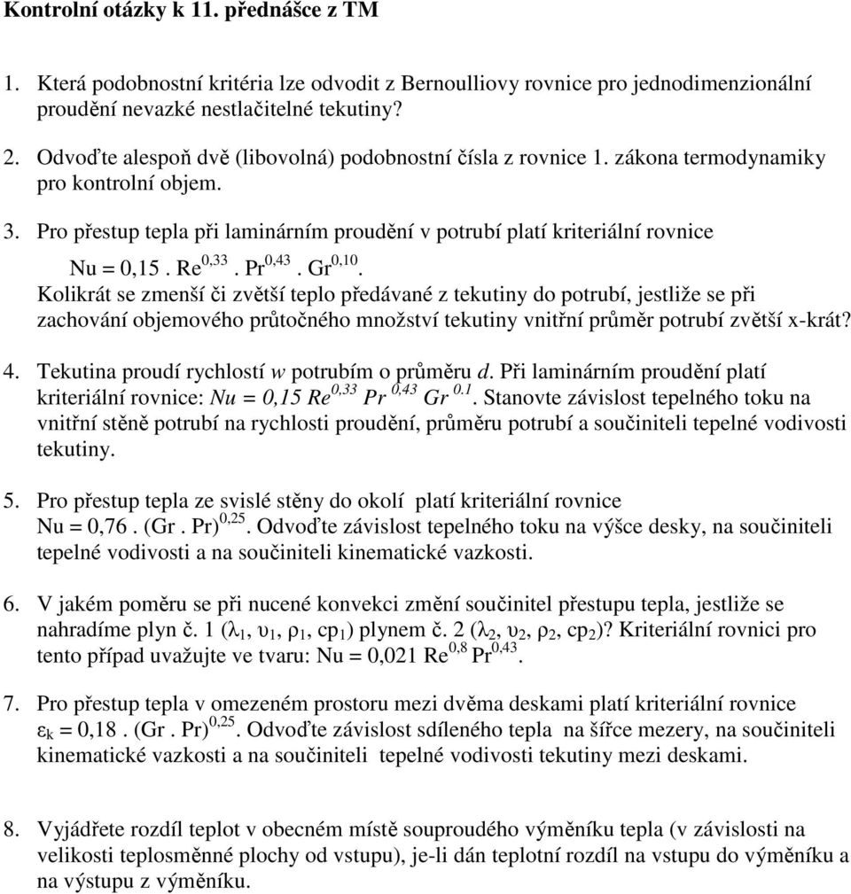 Re 0,33. Pr 0,43. Gr 0,10. Kolikrát se zmenší či zvětší teplo předávané z tekutiny do potrubí, jestliže se při zachování objemového průtočného množství tekutiny vnitřní průměr potrubí zvětší x-krát?