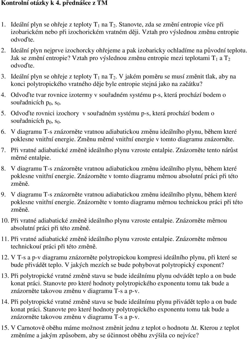 Vztah pro výslednou změnu entropie mezi teplotami T 1 a T 2 odvoďte. 3. Ideální plyn se ohřeje z teploty T 1 na T 2.