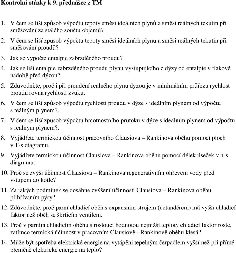 Jak se liší entalpie zabrzděného proudu plynu vystupujícího z dýzy od entalpie v tlakové nádobě před dýzou? 5.