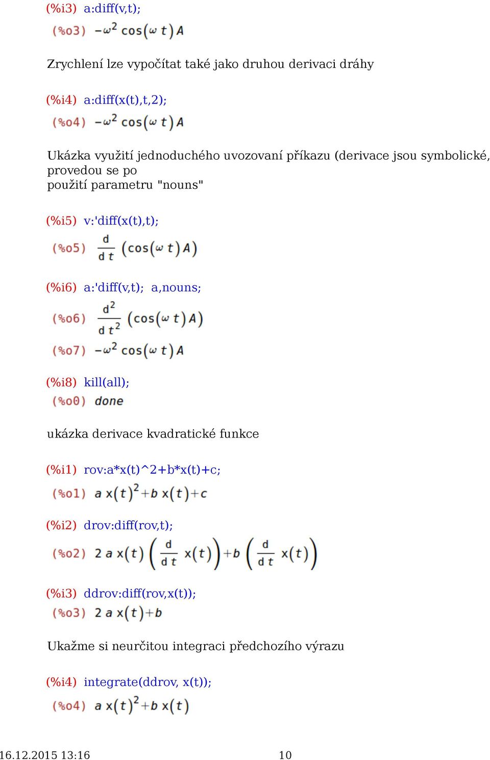 (%i6) a:'diff(v,t); a,nouns; (%i8) kill(all); ukázka derivace kvadratické funkce (%i1) rov:a*x(t)^2+b*x(t)+c; (%i2)