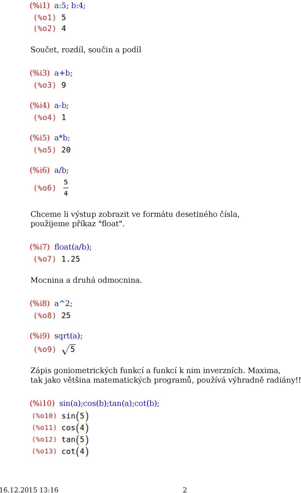 (%i8) a^2; (%i9) sqrt(a); Zápis goniometrických funkcí a funkcí k nim inverzních.