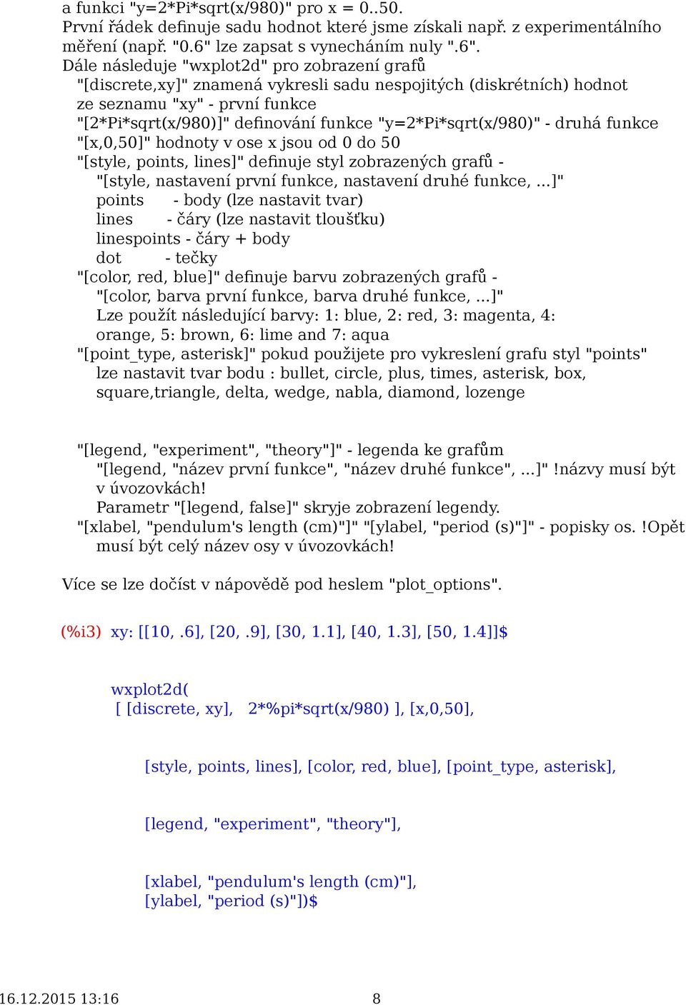 Dále následuje "wxplot2d" pro zobrazení grafů "[discrete,xy]" znamená vykresli sadu nespojitých (diskrétních) hodnot ze seznamu "xy" - první funkce "[2*Pi*sqrt(x/980)]" definování funkce