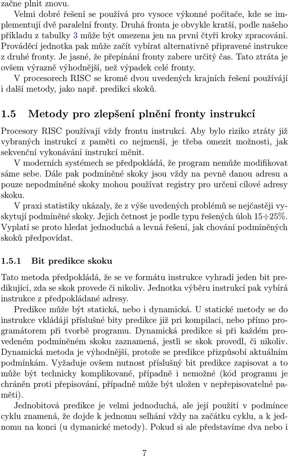 Prováděcí jednotka pak může začít vybírat alternativně připravené instrukce z druhé fronty. Je jasné, že přepínání fronty zabere určitý čas.