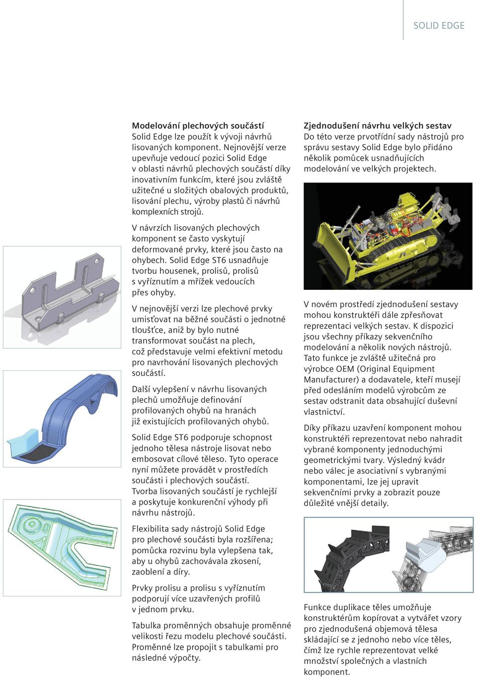 plastů či návrhů komplexních strojů. V návrzích lisovaných plechových komponent se často vyskytují deformované prvky, které jsou často na ohybech.