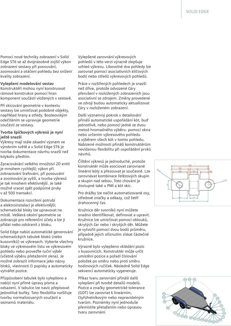 Při skicování geometrie v kontextu sestavy lze umisťovat podobné objekty, například hrany a středy. Booleovským odečítáním se upravuje geometrie součástí ze sestavy.