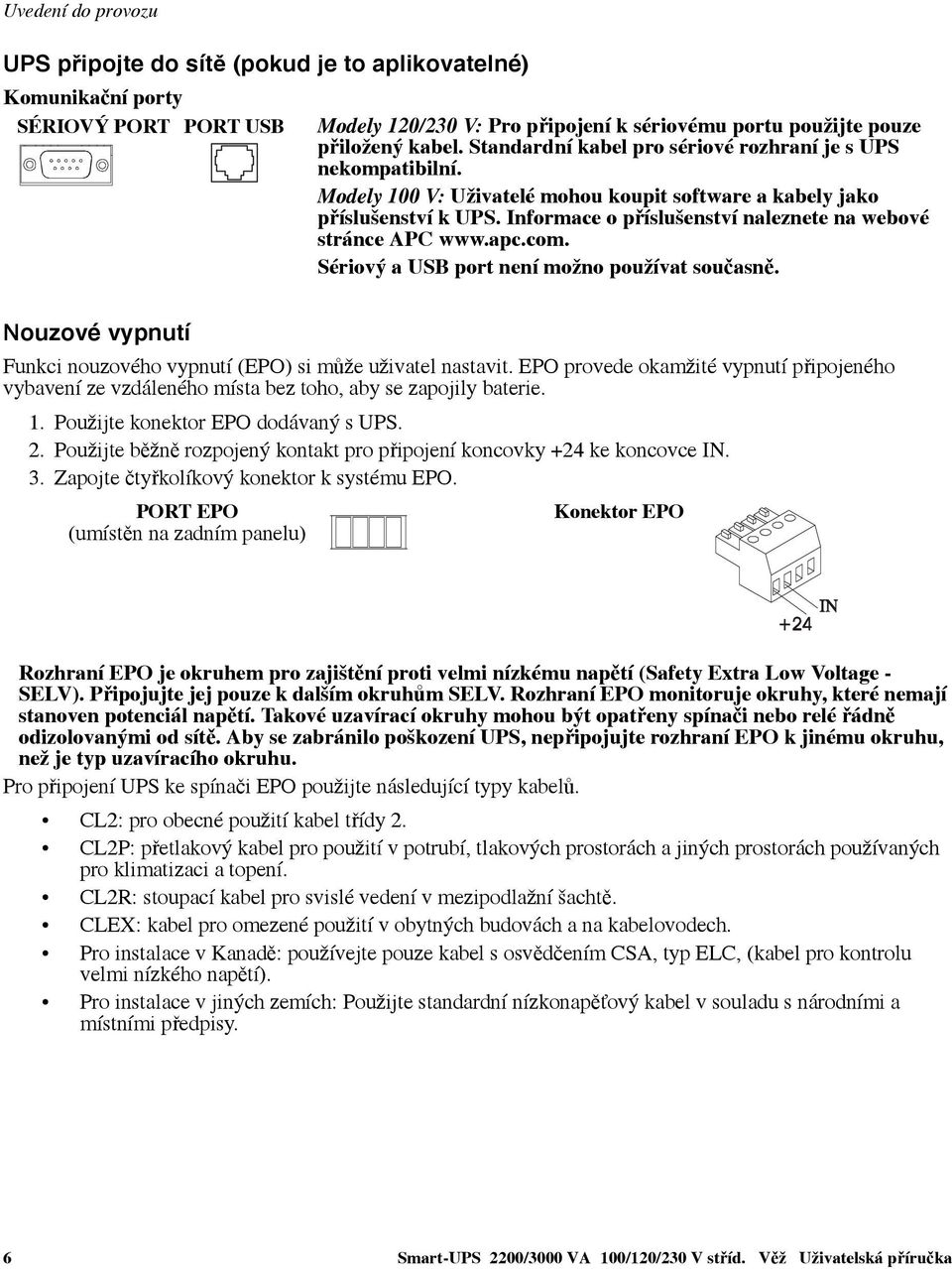 Informace o příslušenství naleznete na webové stránce APC www.apc.com. Sériový a USB port není možno používat současně. Nouzové vypnutí Funkci nouzového vypnutí (EPO) si může uživatel nastavit.