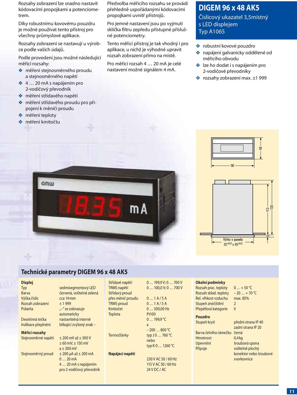 Podle provedení jsou možné následující měřicí rozsahy: v měření stejnosměrného proudu a stejnosměrného napětí v 4 20 ma s napájením pro 2-vodičový převodník v měření střídavého napětí v měření