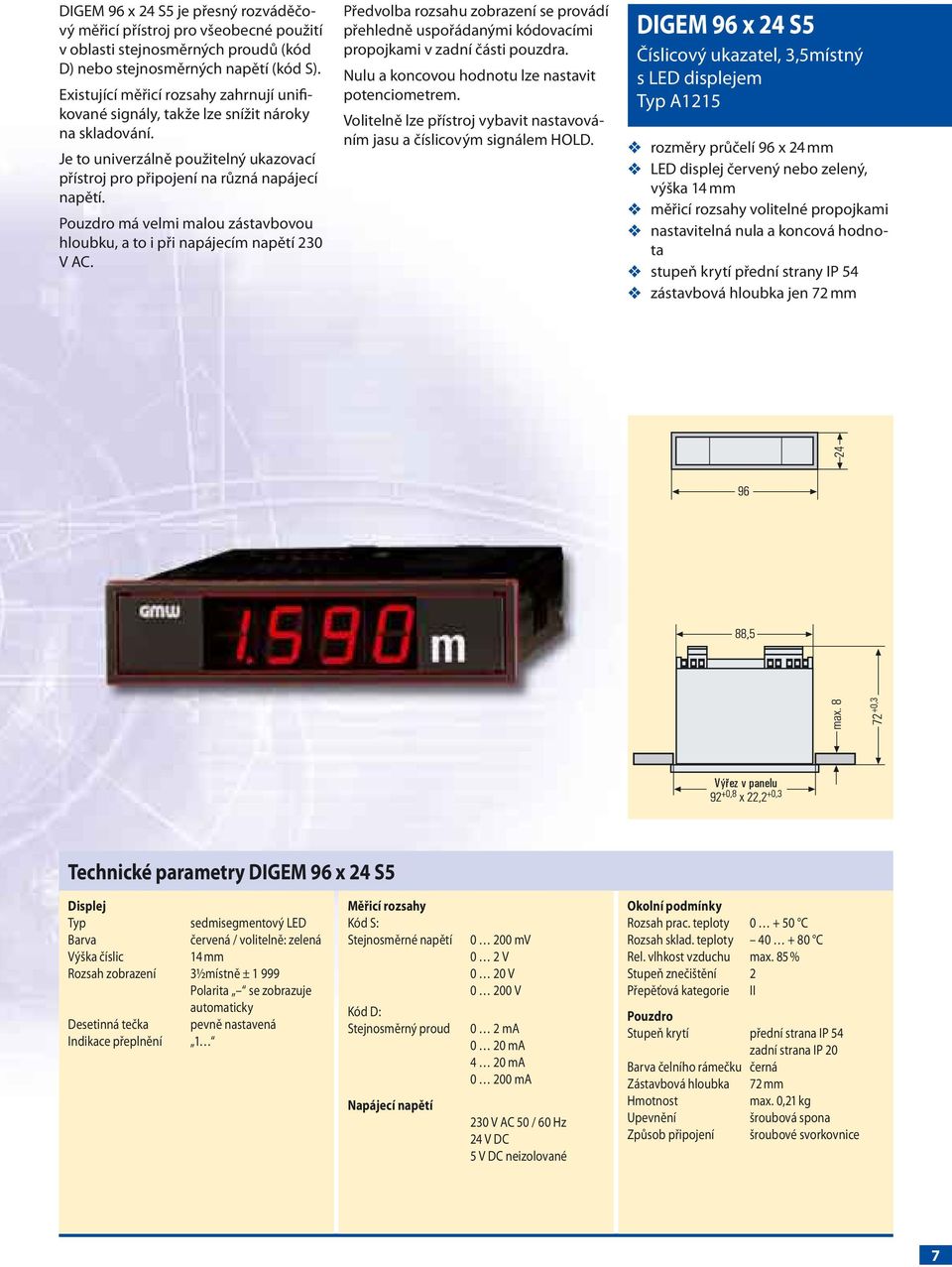 má velmi malou zástavbovou hloubku, a to i při napájecím napětí 230 V AC. Předvolba rozsahu zobrazení se provádí přehledně uspořádanými kódovacími propojkami v zadní části pouzdra.