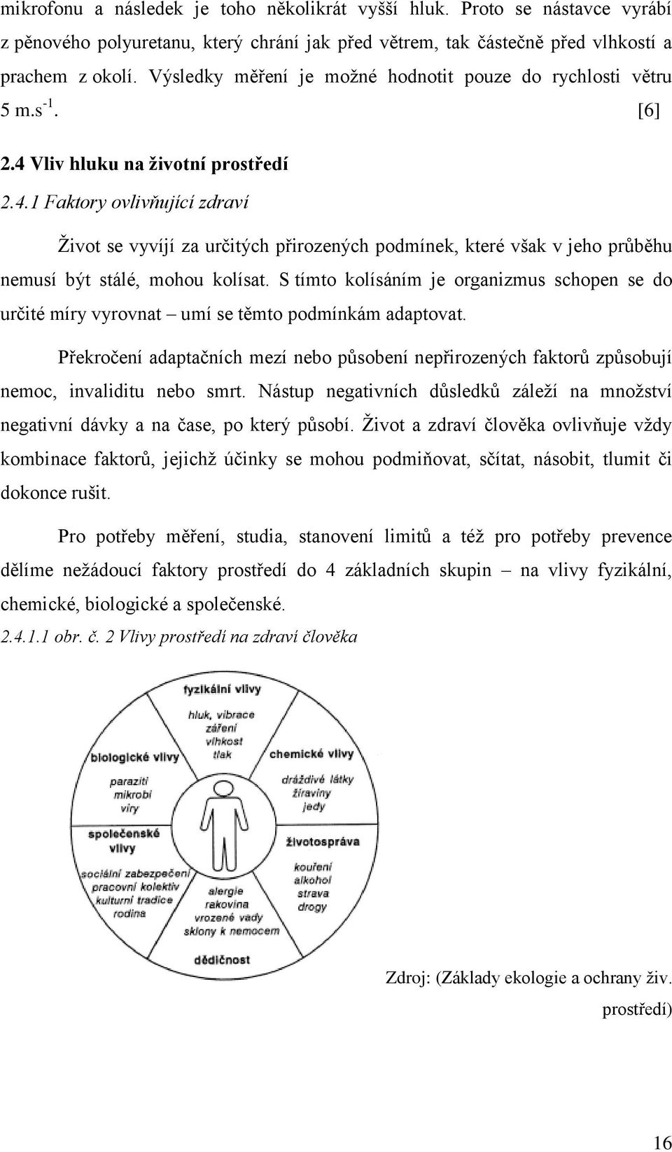 Vliv hluku na životní prostředí 2.4.1 Faktory ovlivňující zdraví Ţivot se vyvíjí za určitých přirozených podmínek, které však v jeho průběhu nemusí být stálé, mohou kolísat.